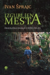 Naslovnica: Izgubljena mesta : arheološka iskanja v deželi Majev
