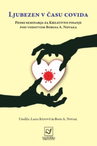 Naslovnica: Ljubezen v času Covida : literarno branje študentk in študentov programa Kreativno pisanje – poezija pod mentorstvom prof. dr. Borisa A. Novaka ter pesnic in pesnikov, pisateljic in pisateljev Milana Dekleve, Milana Jesiha, Vida Snoja, Brine Svit, Janija Kovačiča, Katje Gorečan, Vinka Möderndorferja, Alenke Jovanovski, Veronike Šoster, Nine Kremžar, Aljaža Koprivnikarja, Varje Balžalorsky, Laure Repovš, Miha Pintariča in Borisa A. Novaka