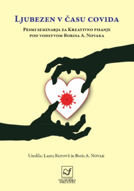 Naslovnica: Ljubezen v času Covida : literarno branje študentk in študentov programa Kreativno pisanje – poezija pod mentorstvom prof. dr. Borisa A. Novaka ter pesnic in pesnikov, pisateljic in pisateljev Milana Dekleve, Milana Jesiha, Vida Snoja, Brine Svit, Janija Kovačiča, Katje Gorečan, Vinka Möderndorferja, Alenke Jovanovski, Veronike Šoster, Nine Kremžar, Aljaža Koprivnikarja, Varje Balžalorsky, Laure Repovš, Miha Pintariča in Borisa A. Novaka