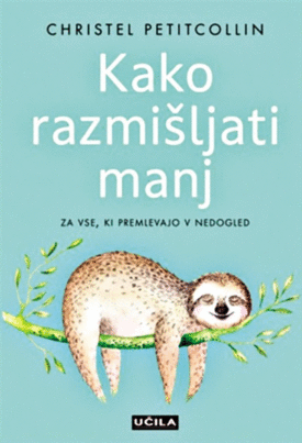 Naslovnica: Kako razmišljati manj : za vse, ki premlevajo v nedogled