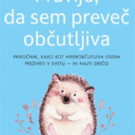 Naslovnica: Pravijo, da sem preveč občutljiva: priročnik, kako kot hiperobčutljiva oseba preživeti v svetu – in najti srečo
