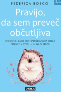 Naslovnica: Pravijo, da sem preveč občutljiva: priročnik, kako kot hiperobčutljiva oseba preživeti v svetu – in najti srečo