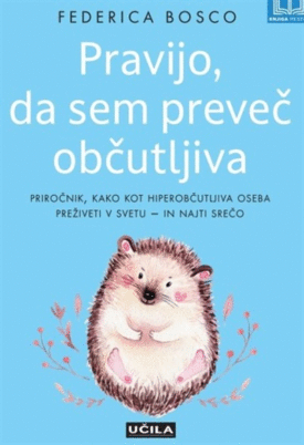 Naslovnica: Pravijo, da sem preveč občutljiva: priročnik, kako kot hiperobčutljiva oseba preživeti v svetu – in najti srečo