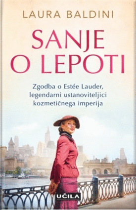 Naslovnica: Sanje o lepoti : zgodba o Estée Lauder, legendarni ustanoviteljici kozmetičnega imperija