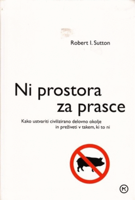 Naslovnica: Ni prostora za prasce : kako ustvariti civilizirano delovno okolje in preživeti v takem, ki to ni