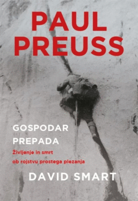 Naslovnica: Paul Preuss: gospodar prepada: življenje in smrt ob rojstvu prostega plezanja