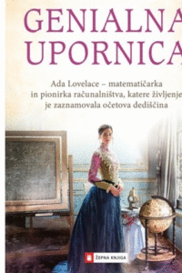 Naslovnica: Genialna upornica : Ada Lovelace – matematičarka in pionirka računalništva, katere življenje je zaznamovala očetova dediščina