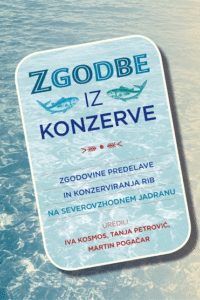 Naslovnica: Zgodbe iz konzerve: zgodovine predelave in konzerviranja rib na severovzhodnem Jadranu