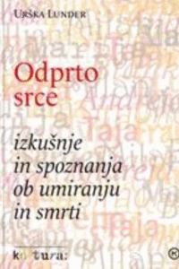 Naslovnica: Odprto srce: izkušnje in spoznanja ob umiranju in smrti