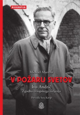 Naslovnica: V požaru svetov : Ivo Andrić, zgodba evropskega življenja