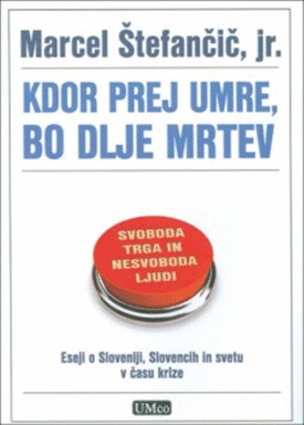 Naslovnica: Kdor prej umre, bo dlje mrtev : eseji o Sloveniji, Slovencih in svetu v času krize