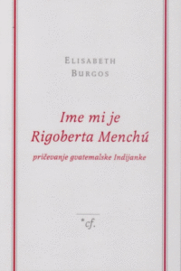 Naslovnica: Ime mi je Rigoberta Menchú : pričevanje gvatemalske Indijanke