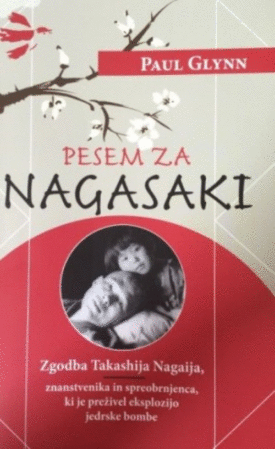 Naslovnica: Pesem za Nagasaki : zgodba Takashija Nagaija, znanstvenika in spreobrnjenca, ki je preživel eksplozijo jedrske bombe