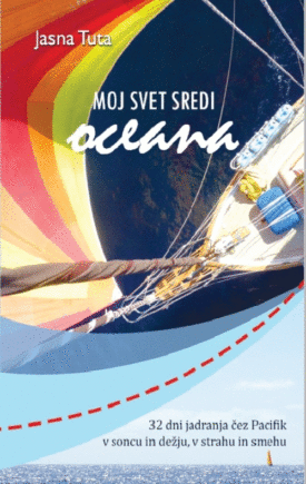 Naslovnica: Moj svet sredi oceana : 32 dni jadranja čez Pacifik, v soncu in dežju, v strahu in smehu