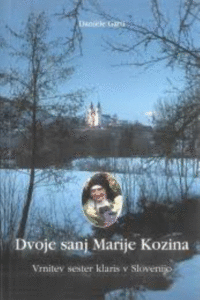 Naslovnica: Dvoje sanj Marije Kozina : vrnitev sester klaris v Slovenijo