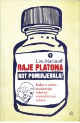 Naslovnica: Raje Platona kot pomirjevala! : kako z večno modrostjo reševati vsakodnevne težave