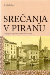 Naslovnica: Srečanja v Piranu: življenjske pripovedi prebivalcev Pirana