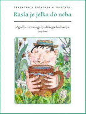 Naslovnica: Rasla je jelka do neba : zgodbe iz našega ljudskega herbarija