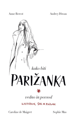 Naslovnica: Kako biti Parižanka vedno in povsod : ljubezen, stil in razvade