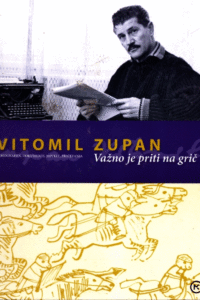 Naslovnica: Vitomil Zupan : važno je priti na grič : življenje in delo Vitomila Zupana (1914-1987) : [biografija, dokumenti, novele, pričevanja]