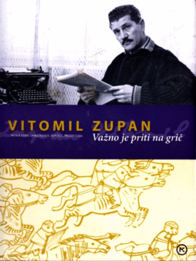 Naslovnica: Vitomil Zupan : važno je priti na grič : življenje in delo Vitomila Zupana (1914-1987) : [biografija, dokumenti, novele, pričevanja]
