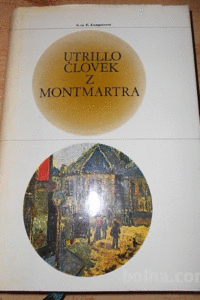 Naslovnica: Človek z Montmartra : roman o življenju Mauricea Utrilla