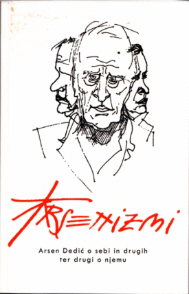 Naslovnica: Arsenizmi : [Arsen Dedić o sebi in drugih ter drugi o njemu]