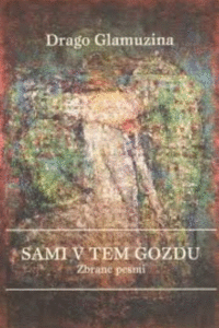 Naslovnica: Sami v tem gozdu : (zbrane pesmi)