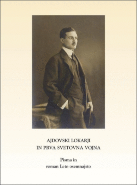 Naslovnica: Ajdovski Lokarji in prva svetovna vojna : pisma in roman Leto osemnajsto