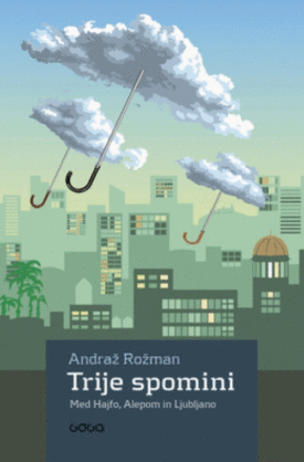 Naslovnica: Trije spomini : med Hajfo, Alepom in Ljubljano