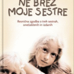 Naslovnica: Ne brez moje sestre : [resnična zgodba o treh sestrah, onečaščenih in izdanih]