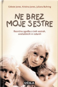 Naslovnica: Ne brez moje sestre : [resnična zgodba o treh sestrah, onečaščenih in izdanih]