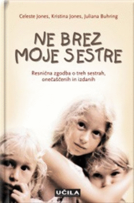 Naslovnica: Ne brez moje sestre : [resnična zgodba o treh sestrah, onečaščenih in izdanih]