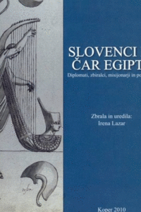Naslovnica: Slovenci in čar Egipta : diplomati, zbiralci, misijonarji in popotniki