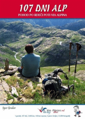 Naslovnica: 107 dni Alp : [pohod po rdeči poti Via Alpina : motivacijski priročnik za vezno pohodništvo, pričevanje]