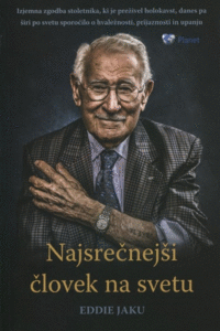 Naslovnica: Najsrečnejši človek na svetu : izjemna zgodba stoletnika, ki je preživel holokavst, danes pa širi po svetu sporočilo o hvaležnosti, prijaznosti in upanju