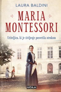 Naslovnica: Maria Montessori : učiteljica, ki je življenje posvetila otrokom
