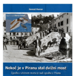 Naslovnica: Nekoč je v Piranu stal dvižni most : zgodba o dvižnem mostu je tudi zgodba o Piranu