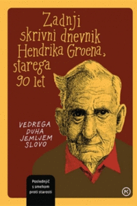 Naslovnica: Zadnji skrivni dnevnik Hendrika Groena, starega 90 let : vedrega duha jemljem slovo