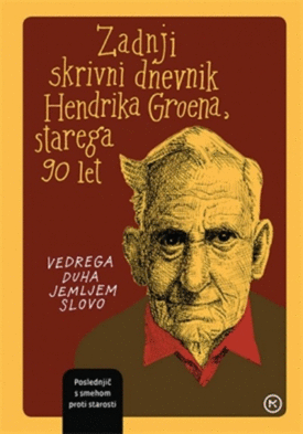 Naslovnica: Zadnji skrivni dnevnik Hendrika Groena, starega 90 let : vedrega duha jemljem slovo