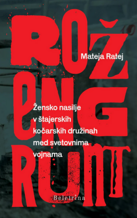Naslovnica: Rožengrunt: žensko nasilje v štajerskih kočarskih družinah med svetovnima vojnama