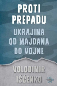 Naslovnica: Proti prepadu: Ukrajina od Majdana do vojne