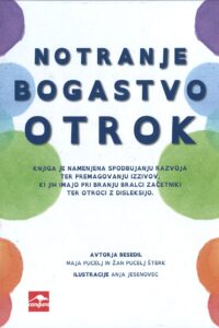 Naslovnica: Notranje bogastvo otrok : knjiga je namenjena spodbujanju razvoja ter premagovanju izzivov, ki jih imajo pri branju bralci začetniki ter otroci z disleksijo.