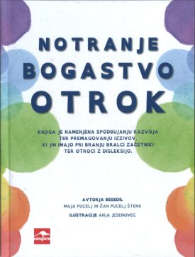 Naslovnica: Notranje bogastvo otrok : knjiga je namenjena spodbujanju razvoja ter premagovanju izzivov, ki jih imajo pri branju bralci začetniki ter otroci z disleksijo.