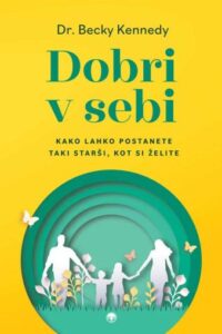 Naslovnica: Dobri v sebi : kako lahko postanete taki starši, kot si želite