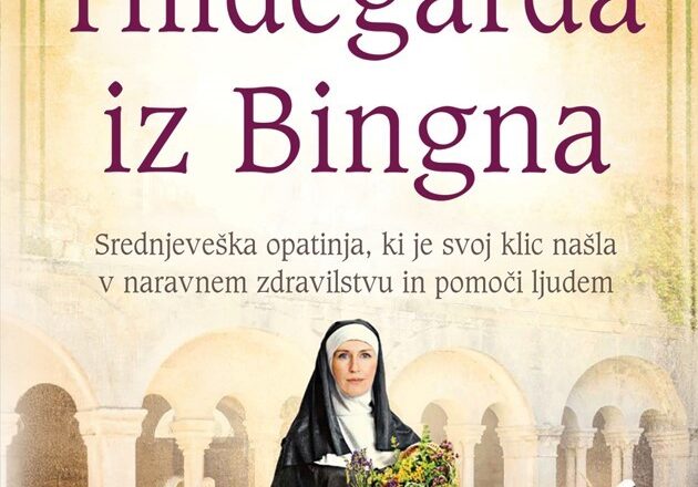 Hildegarda iz Bingna : srednjeveška opatinja, ki je svoj klic našla v naravnem zdravilstvu in pomoči ljudem