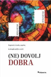 Naslovnica: (Ne) dovolj dobra : pogovori o trudu, uspehu in drugih mitih o sreči