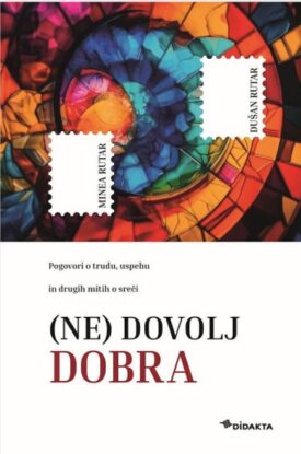 Naslovnica: (Ne) dovolj dobra : pogovori o trudu, uspehu in drugih mitih o sreči