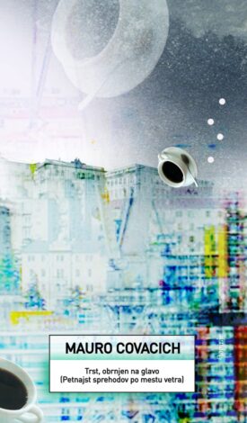 Naslovnica: Trst, obrnjen na glavo : (petnajst sprehodov po mestu vetra)