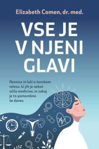 Naslovnica: Vse je v njeni glavi : resnice in laži o ženskem telesu, ki jih je nekoč učila medicina, in zakaj je to pomembno še danes